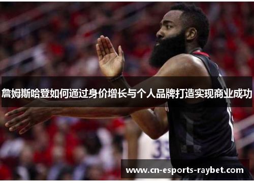 詹姆斯哈登如何通过身价增长与个人品牌打造实现商业成功