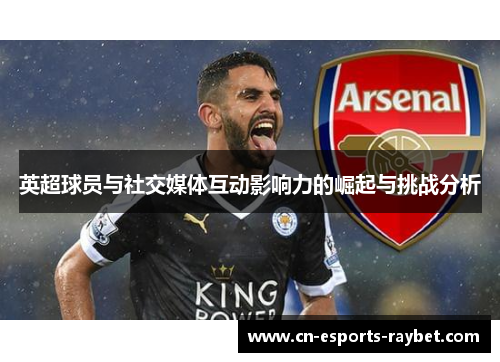 英超球员与社交媒体互动影响力的崛起与挑战分析