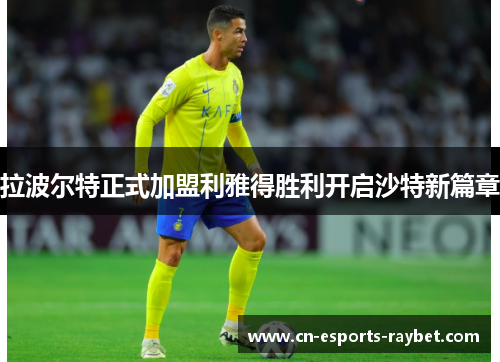 拉波尔特正式加盟利雅得胜利开启沙特新篇章